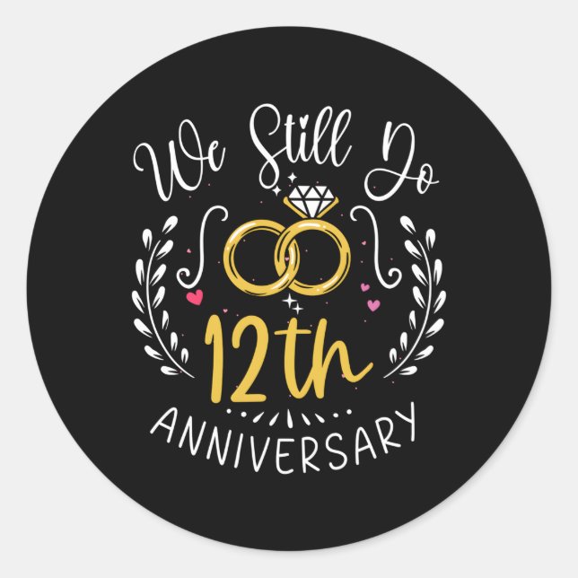 We Still Do 12 Years 12Th Wedding Anniversary Classic Round Sticker (Front)