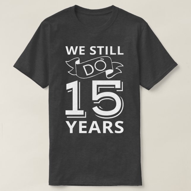 We Still Do 15 Years Anniversary I T-Shirt (Design Front)
