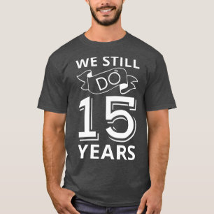 We Still Do 15 Years Anniversary I T-Shirt