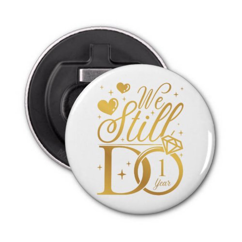 We Still Do 1 Year Wedding Anniversary Button Bottle Opener