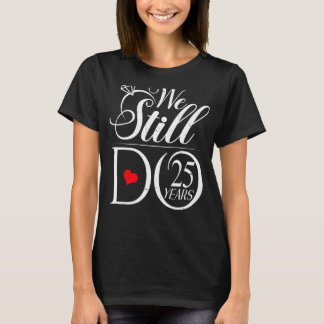 We Still Do 25 Years Funny Couple 25th Wedding Ann T-Shirt