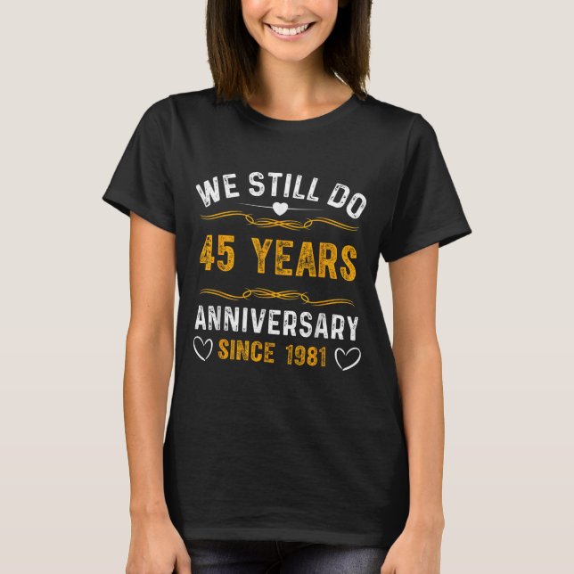 We Still Do 45 Year Anniversary Since 1981 Married T-Shirt (Front)