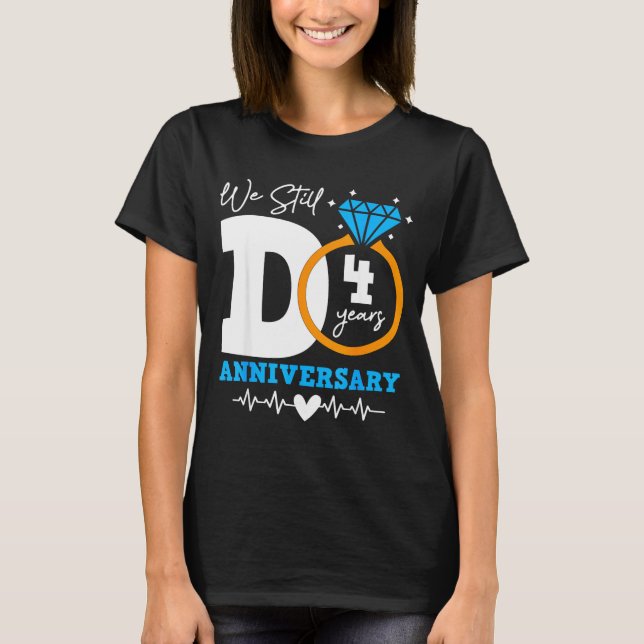 We Still Do 4 Years Funny Couple 4th Wedding Anniv T-Shirt (Front)