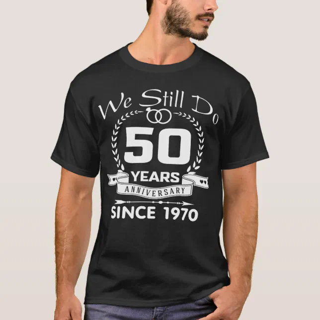 We Still Do 50 Years Anniversary Since 1970 T-Shirt | Zazzle