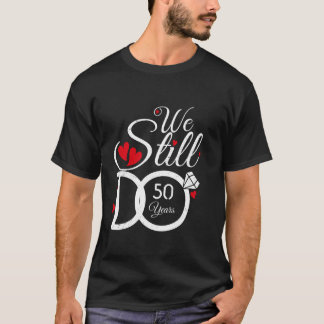 We Still Do 50 Years Couple Idea 50th Wedding Anni T-Shirt