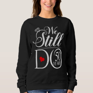 We Still Do 50 Years Funny Couple 50th Wedding Ann Sweatshirt