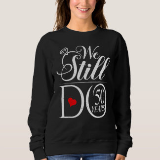 We Still Do 50 Years Funny Couple 50th Wedding Ann Sweatshirt