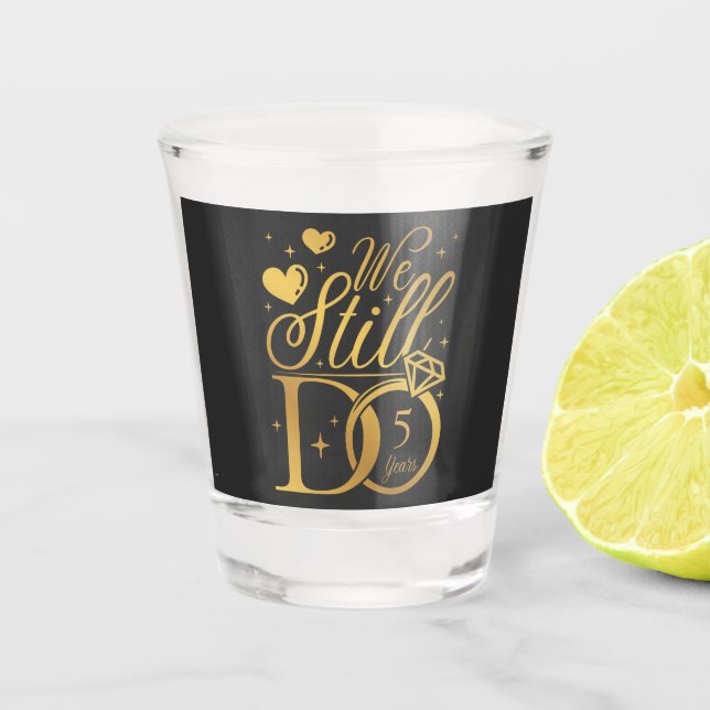 We Still Do 5 Years Wedding Anniversary Shot Glass (Front)