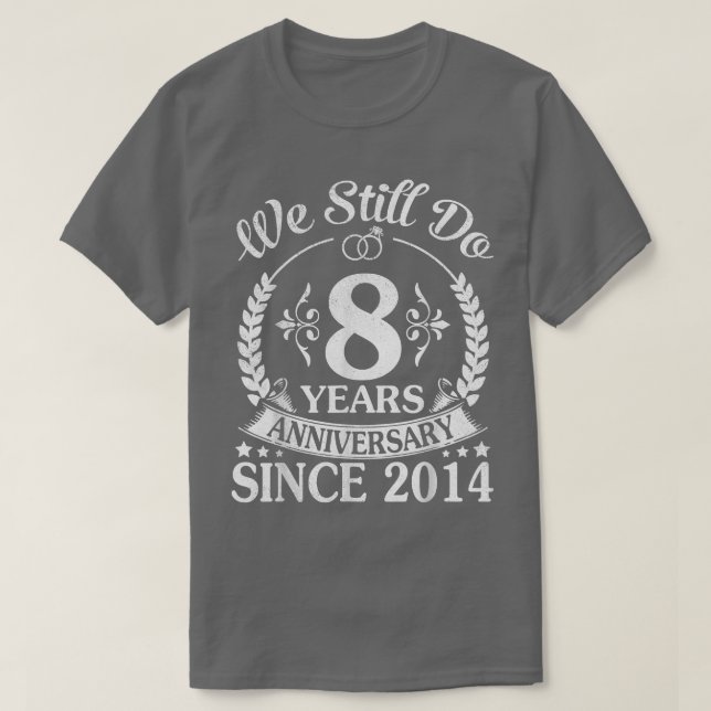 We Still Do 8 Years Anniversary Since 2014 Wedding T-Shirt (Design Front)