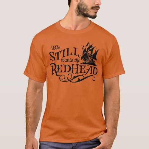 We Still Wants the Redhead Caribbean Pirate Shirt