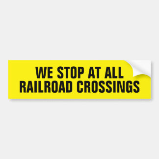 We stop at all railroad crossings Bumper Sticker