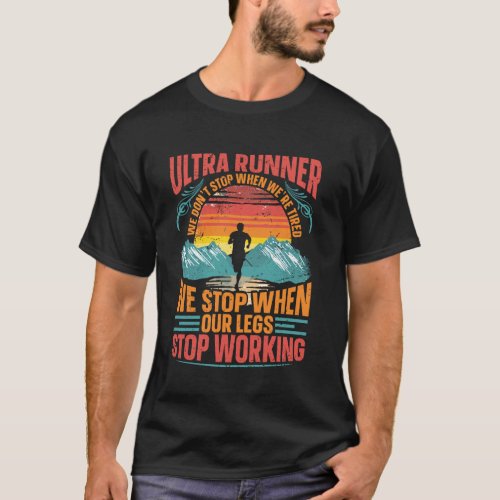 We Stop When Our Legs Stop Working For Ultra Runne T-Shirt