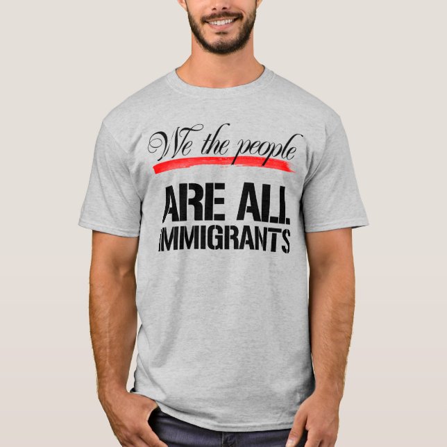WE THE PEOPLE ARE ALL IMMIGRANTS T-Shirt (Front)