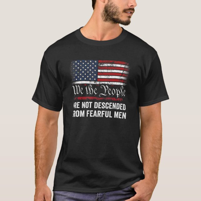 We The People Are Not Descended From Fearful Men P T-Shirt (Front)