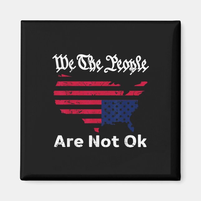 We The People Are Not Ok, Grunge Upside Down Ameri Magnet (Front)