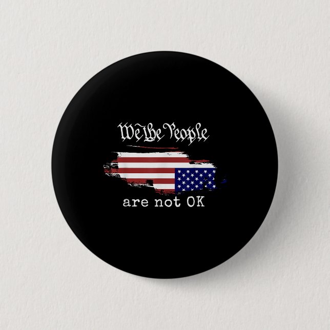 We The People Are Not Ok T-shirt.png  Button (Front)
