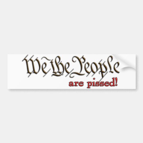 We the People are pissed Bumper Sticker
