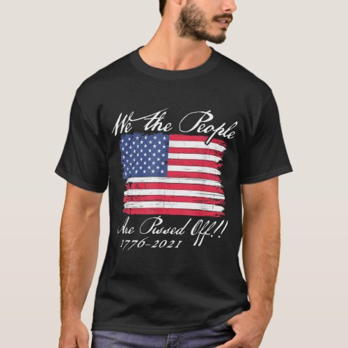 We The People Are Pissed Off America Flag 1776 202 T_Shirt
