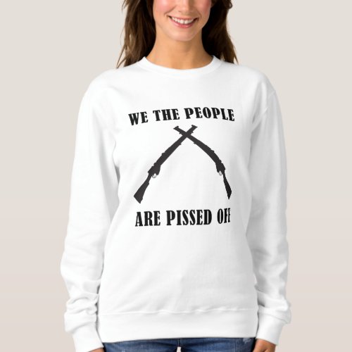 We The People Are Pissed Off American Sweatshirt