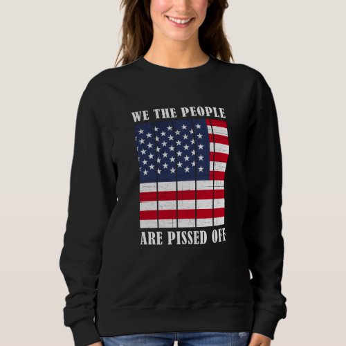 We The People Are Pissed Off American Sweatshirt