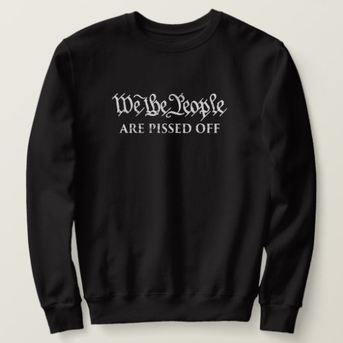 We the people are pissed off  anti government  sweatshirt