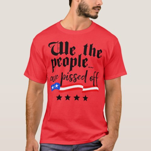 We The People are Pissed Off Constitution Freedom  T_Shirt