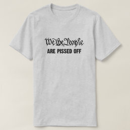 We the people are pissed off  T-Shirt