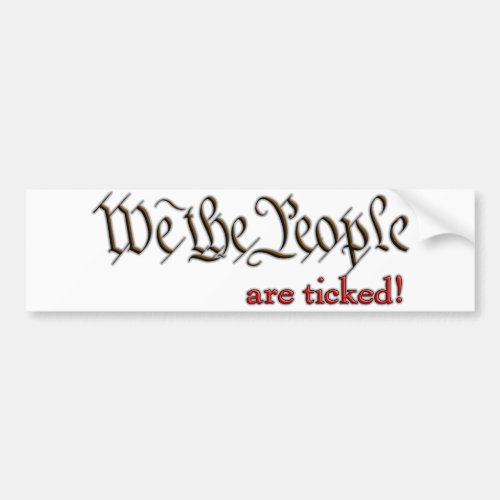 We the People are ticked Bumper Sticker