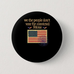 We The People Don't Vote For Convicted Felon Vinta Button