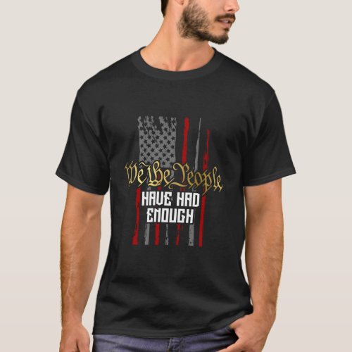 We The People Have Had Enough America Flag 1776 T_Shirt