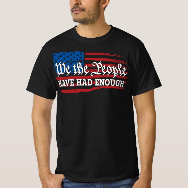 We The People Have Had Enough Anti-Trump T-Shirt (Front)