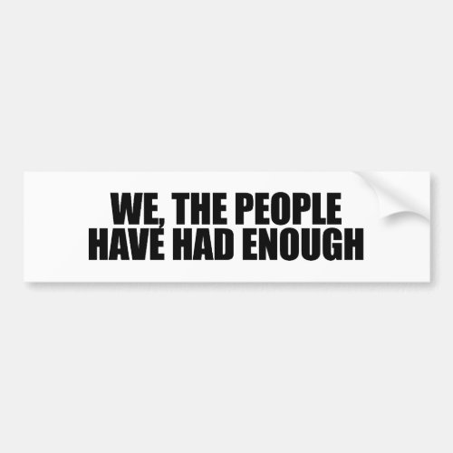 We the people have had enough bumper sticker