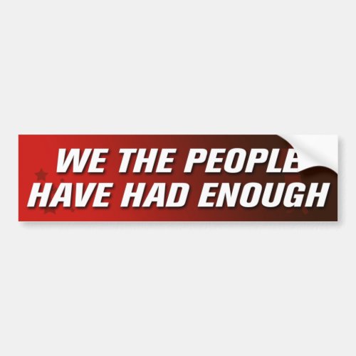 We The People Have Had Enough Bumper Sticker