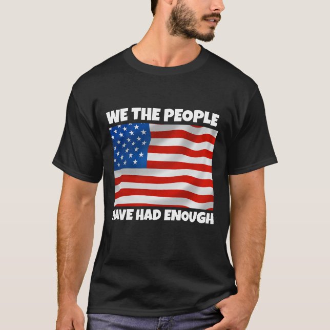  WE THE PEOPLE HAVE HAD ENOUGH PATRIOTIC 4TH JULY T-Shirt (Front)