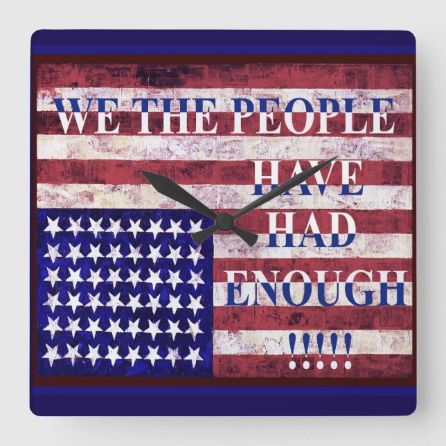 WE THE PEOPLE - HAVE HAD ENOUGH SQUARE WALL CLOCK (Front)