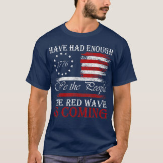 We The People Have Had Enough The Red Wave Is Comi T-Shirt