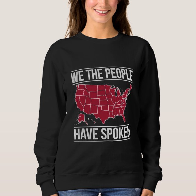 We the People Have Spoken Map of 2024 Election  Sweatshirt (Front)