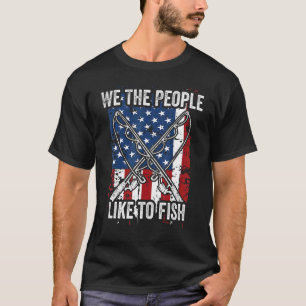 We The People Like To Fish Fathers Day Fishing T-Shirt