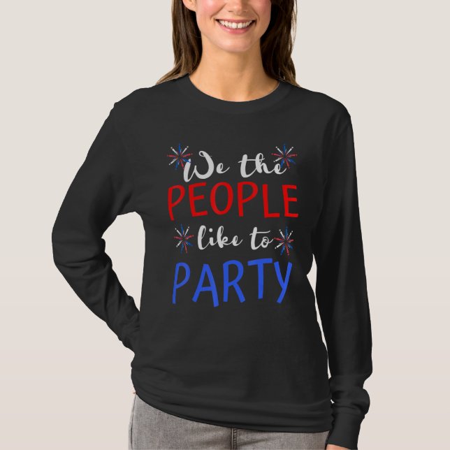 We The People Like To Party 4th Of July Independen T-Shirt (Front)