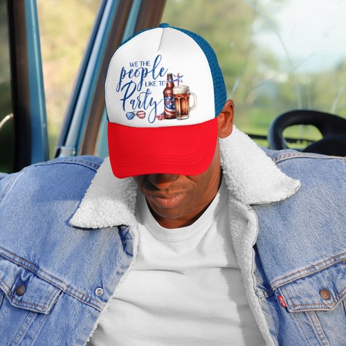 We The People Like To Party  Fourth of July Party Trucker Hat
