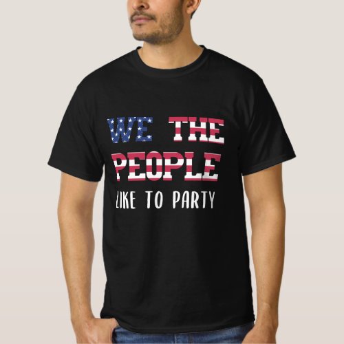 We the people like to party Funny 4th Of July T_Shirt