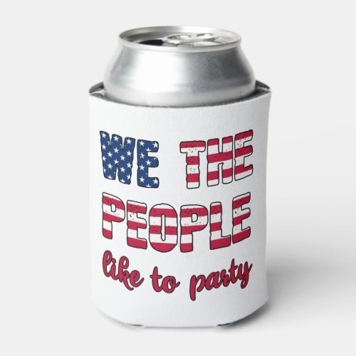 We the people like to party Funny 4th Of July USA Can Cooler
