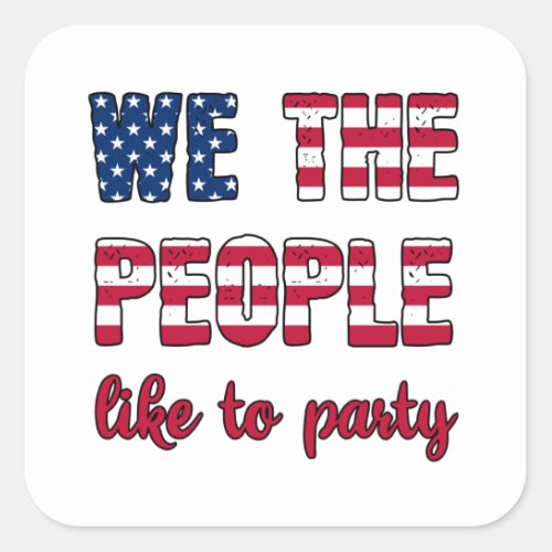 We the people like to party Funny 4th Of July USA Square Sticker