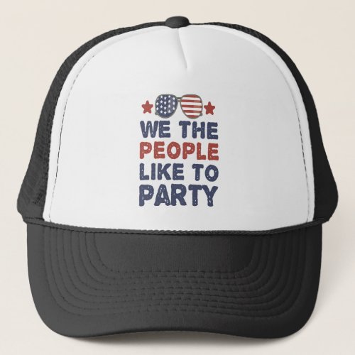 We the people Like to Party Funny July 4th Patriot Trucker Hat