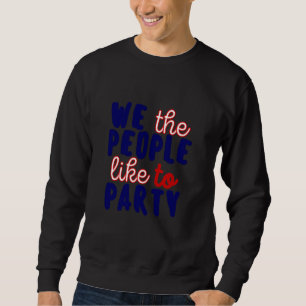 WE THE PEOPLE LIKE TO PARTY. SWEATSHIRT