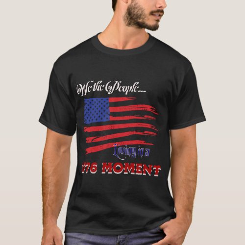 We the People Living in a 1776 Moment T_Shirt