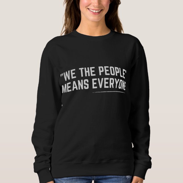 We The People Means Everyone Equality Equal Rights Sweatshirt (Front)
