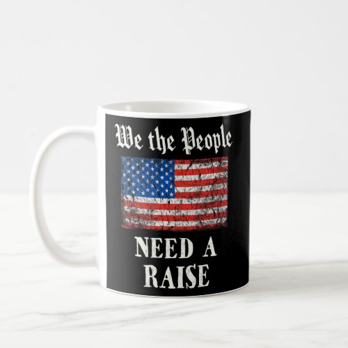 We The People Need A Raise  4th July Independence  Coffee Mug