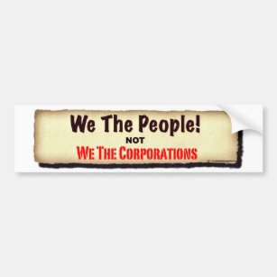 We The People...Not We The Corporations. Bumper Sticker