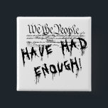 We the people!!. Political Protest Button<br><div class="desc">We the PEOPLE,  HAVE HAD ENOUGH!!!  Political Protest Button!</div>